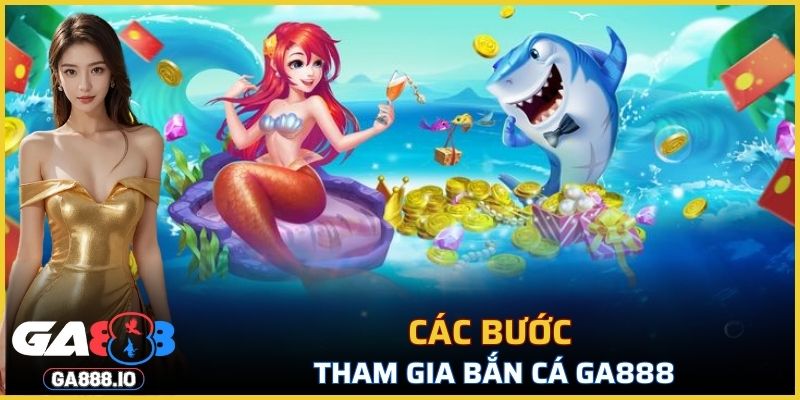 Các bước tham gia bắn cá GA888 đơn giản cho người mới