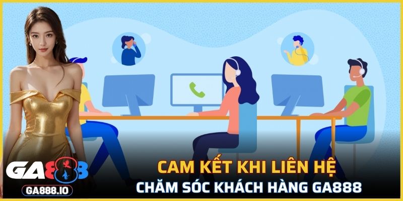 Cam kết khi liên hệ chăm sóc khách hàng GA888
