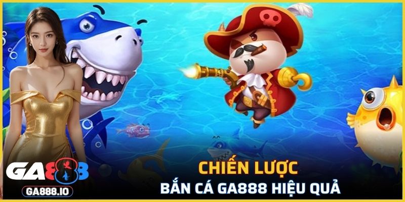 Chia sẻ mẹo và chiến lược bắn cá GA888 hiệu quả