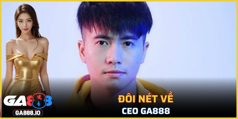 Đôi nét về CEO GA888