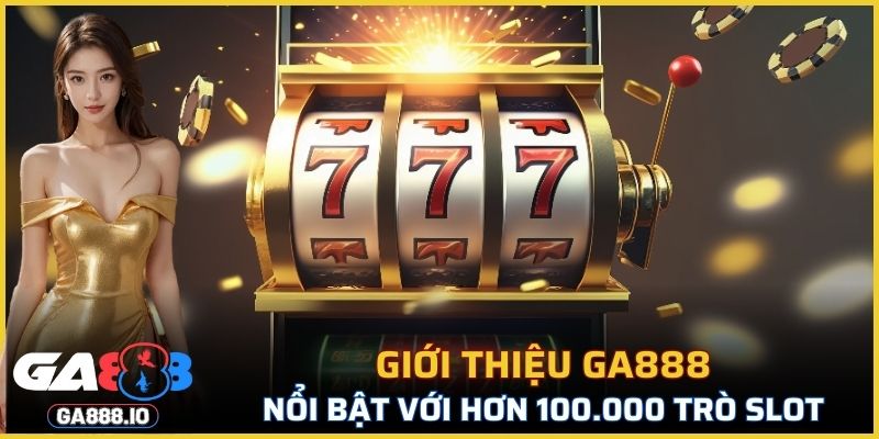 Giới thiệu GA888 nổi bật với hơn 100.000 trò chơi slot