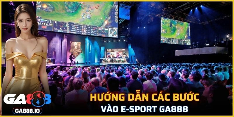 Hướng dẫn các bước vào E-sport GA888