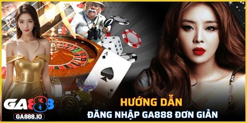 Hướng dẫn đăng nhập GA888 đơn giản và nhanh chóng