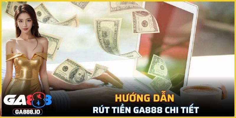 Hướng dẫn rút tiền GA888 chi tiết cho người mới