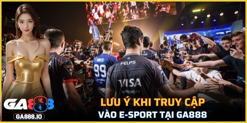 Lưu ý khi truy cập vào E-sport tại GA888
