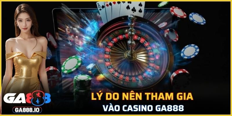 Lý do nên tham gia vào Casino GA888