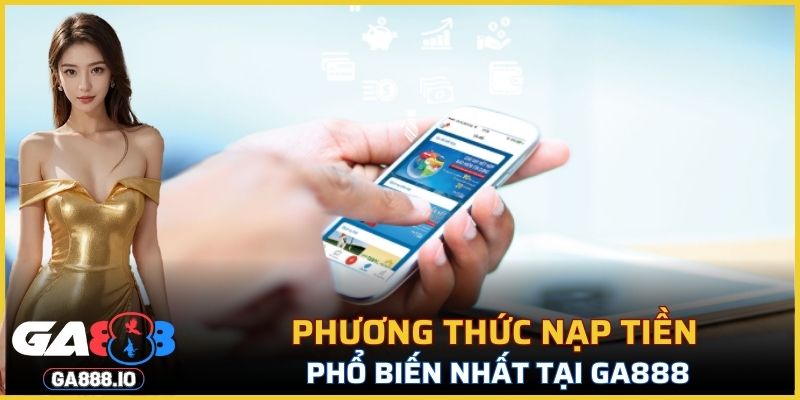 Phương thức nạp tiền phổ biến nhất tại GA888