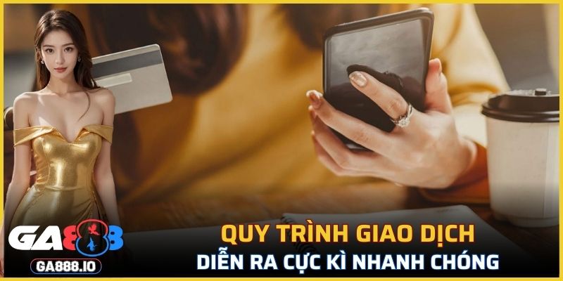 Quy trình thanh toán giao dịch diễn ra cực kì nhanh chóng