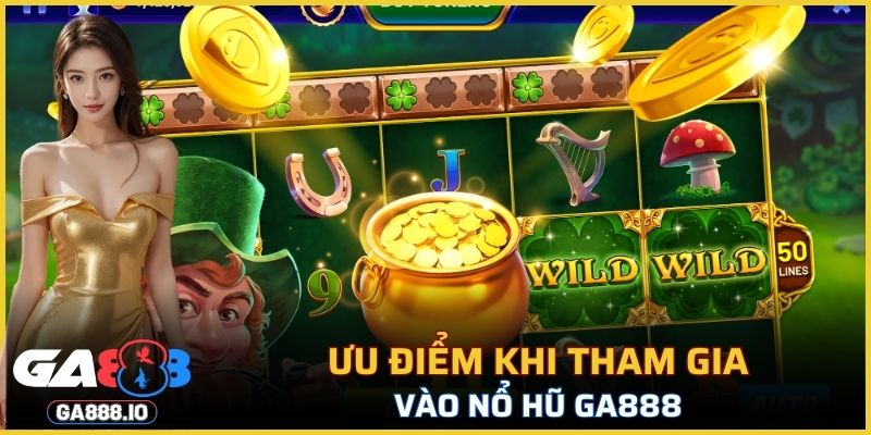 Ưu điểm khi tham gia vào nổ hũ GA888