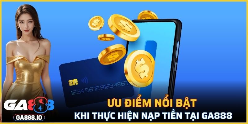 Ưu điểm nổi bật khi thực hiện nạp tiền tại GA888